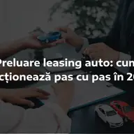 Preluare leasing auto: cum funcționează pas cu pas în 2026
