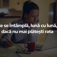 Ce se întâmplă, lună cu lună, dacă nu mai plătești rata
