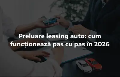 Preluare leasing auto: cum funcționează pas cu pas în 2026