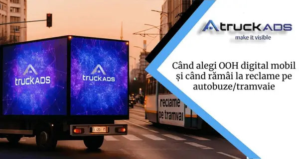 Când alegi OOH digital mobil și când rămâi la reclame pe autobuze/tramvaie